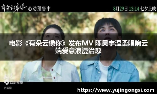 旺财28：电影《有朵云像你》发布MV 陈昊宇温柔唱响云端爱意浪漫治愈